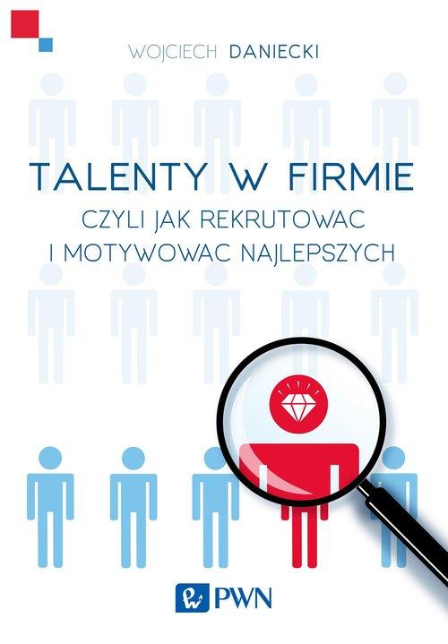 

Talenty w firmie Czyli jak rekrutować i motywować
