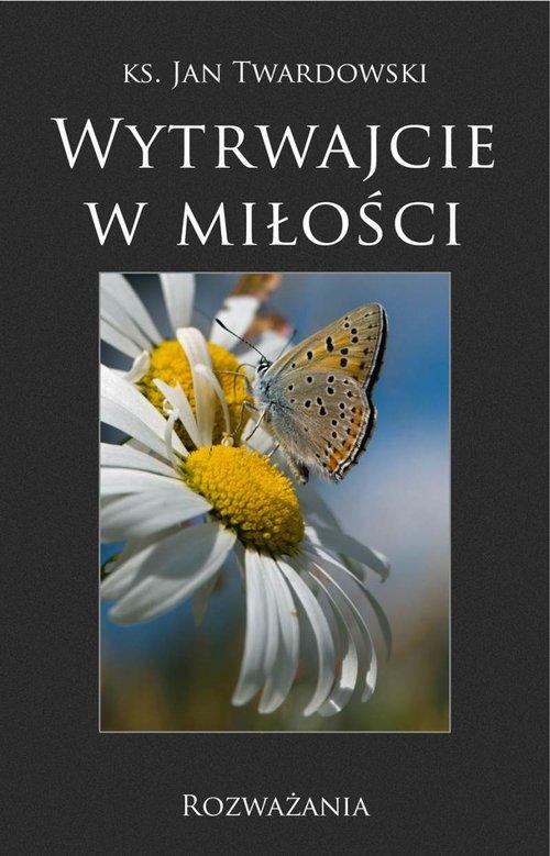 

Wytrwajcie w miłości Rozważania Twardowski Jan