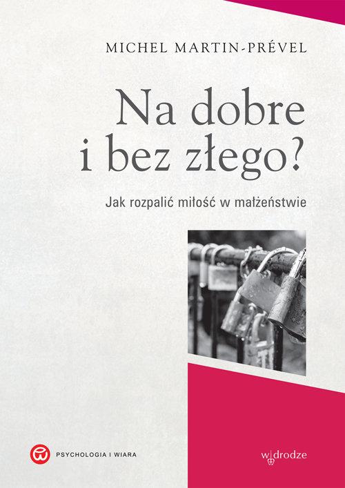 

Na dobre i bez złego Jak rozpalić miłość w małżeń