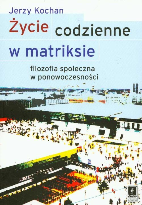 

Życie codzienne w matriksie Filozofia społeczna w