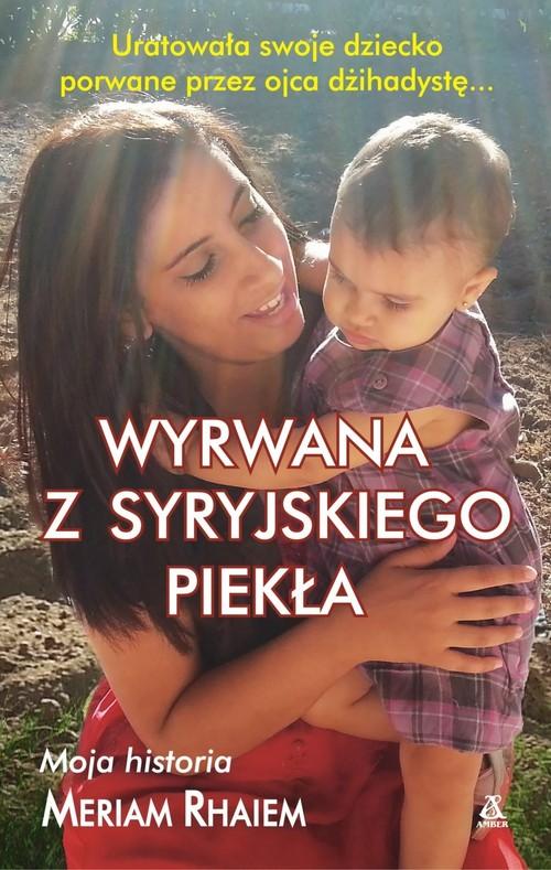 

Wyrwana z syryjskiego piekła Moja historia Meriam