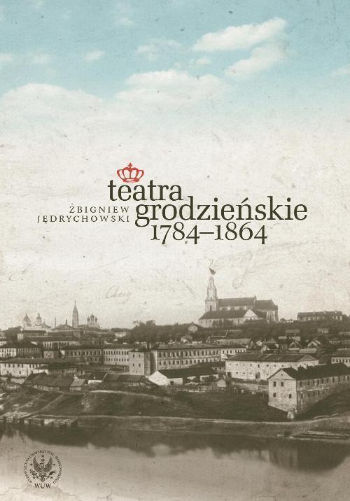 

Teatra grodzieńskie 1784-1864 Jędrychowski Zbignie