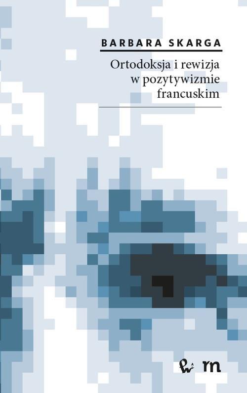 

Ortodoksja i rewizja w pozytywizmie francuskim
