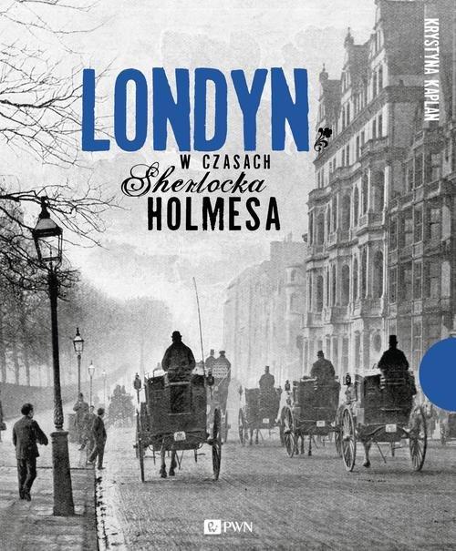 

Londyn w czasach Sherlocka Holmesa Krystyna Kaplan