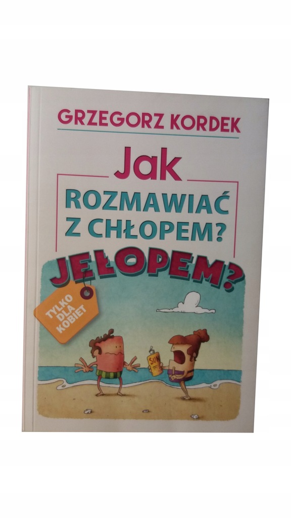 JAK ROZMAWIAĆ Z CHŁOPEM JEŁOPEM Grzegorz Kordek