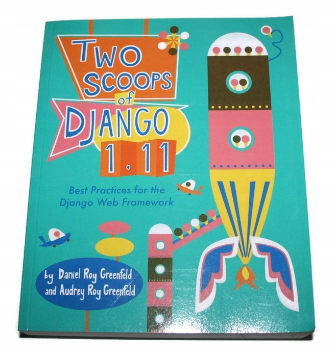 TWO SCOOPS OF DJANGO 1.11 Daniel Roy Greenfield