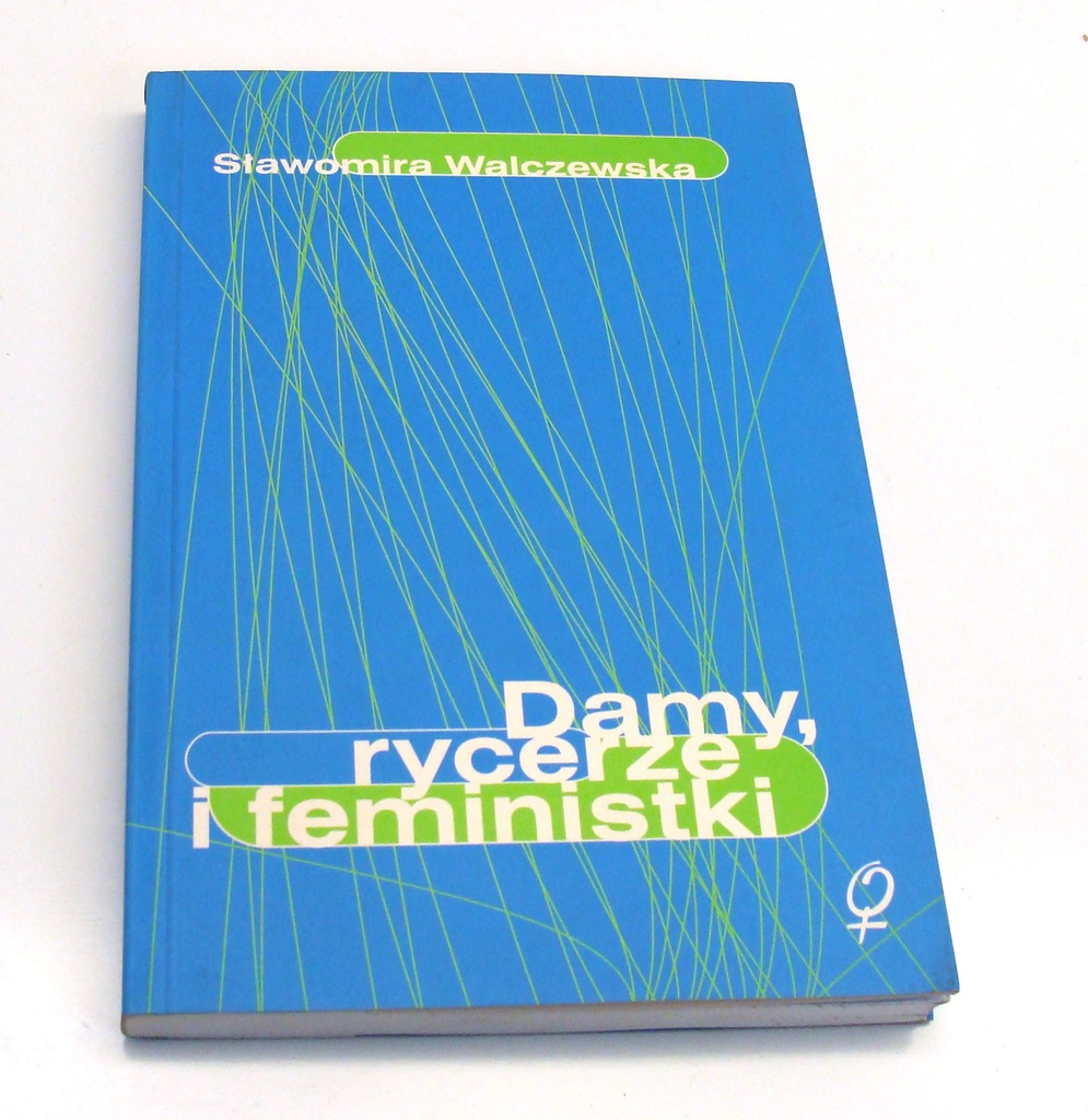 Damy, rycerze, feministki. FEMINIZM Wallczewska