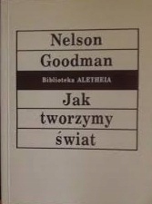 Nelson Goodman - Jak tworzymy świat