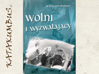 Wolni i wyzwalający / Ks. Franciszek Blachnicki