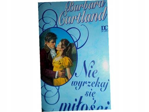 Nie wyrzekaj się miłości - Barbara Cartland