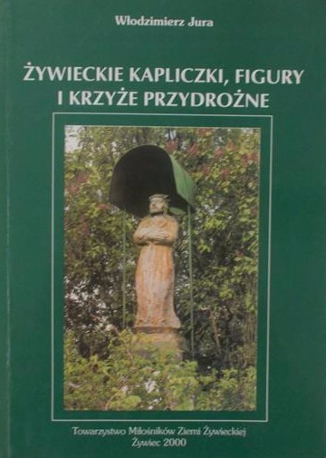 Włodzimierz Jura  - Żywieckie kapliczki, figury