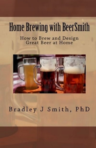 Home Brewing with BeerSmith: How to Brew and Desig