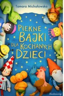 Piękne bajki dla kochanych dzieci Tamara Michałowska