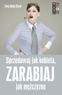 Sprzedawaj jak kobieta, zarabiaj jak mężczyzna Ewa Anna Swat