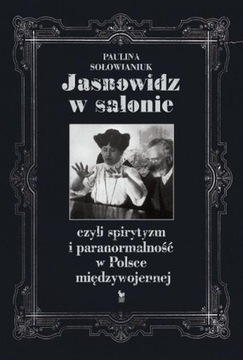 JASNOWIDZ W SALONIE Spirytyzm i paranormalność - Paulina Sołowianiuk