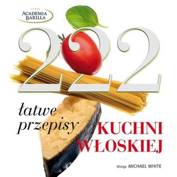 222 ŁATWE PRZEPISY KUCHNI WŁOSKIEJ