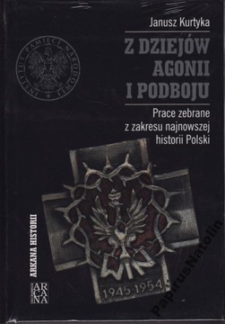 Z DZIEJÓW AGONII I PODBOJU. JANUSZ KURTYKA