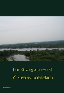 Z kresów połabskich - Jan Grzegorzewski ; REPRINT