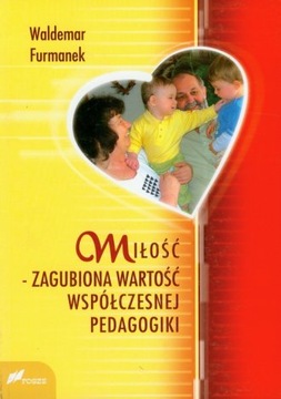 MIŁOŚĆ ZAGUBIONA WARTOŚĆ WSPÓŁCZESNEJ PEDAGOGIKI