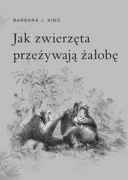 Jak zwierzęta przeżywają żałobę Barbara J. King