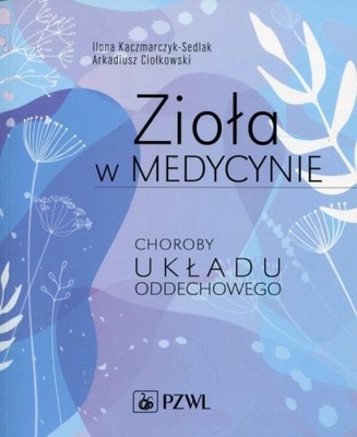 Zioła w medycynie. Choroby układu oddechowego Ilona Kaczmarczyk-Sedlak, Ark
