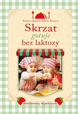 Skrzat gotuje bez laktozy Barbara Barszcz, Marta Barszcz