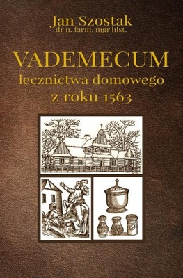 Vademecum lecznictwa domowego z roku 1563 Jan Szostak
