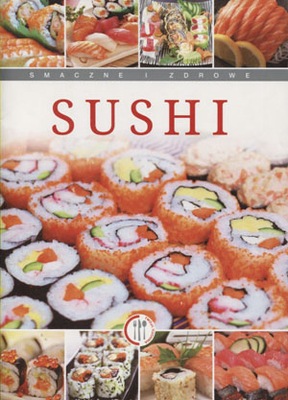Sushi Smaczne i Zdrowe - Książka Przepisy Porady