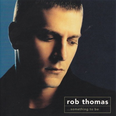 Rob Thomas ...Something To Be