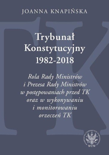 Trybunał Konstytucyjny 1982-2018. Rola Rady Minist