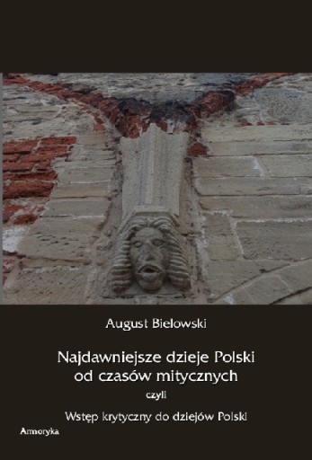 Najdawniejsze dzieje Polski od czasów mitycznych, czyli wstęp krytyczny do